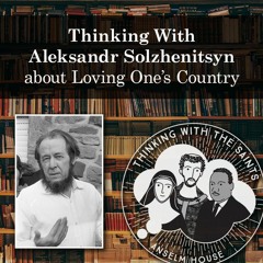 David Deavel, "Thinking With Aleksandr Solzhenitsyn about Loving One’s Country"