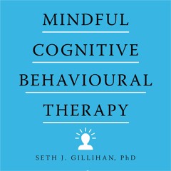 MINDFUL COGNITIVE BEHAVIOURAL THERAPY by Seth J. Gillihan, read by Sean Patrick Hopkins