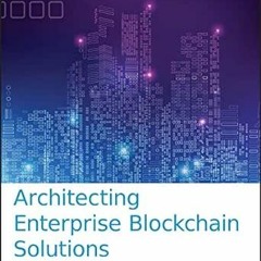 Read ❤️ PDF Architecting Enterprise Blockchain Solutions by Joseph Holbrook