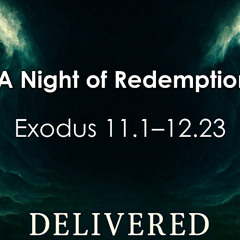 11.16.25-  A Night of Redemption- Exodus 11.1–12.23