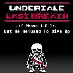 Undertale: Last Breath - But He Refused To Give Up [Phase 1.5] (Redrum320 Take v2)