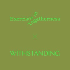 Exercises in Togetherness X Withstanding: Listening to the nonhuman