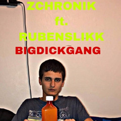 ZChronik Ft. Ruben Slikk - Big Dick Gang (Prod. By Keenanza)