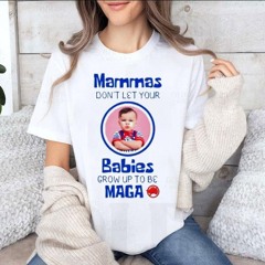 Mammas Don't Let Your Babies Grow Up To Be Maga Shirt