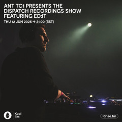Ant TC1 presents the Dispatch Recordings show featuring Ed.It - Kool FM, 13.06.2025