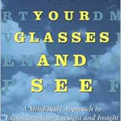 ACCESS PDF 🖋️ Take Off Your Glasses and See: A Mind/Body Approach to Expanding Your