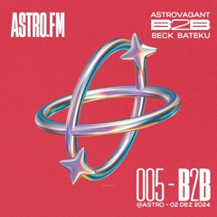 ASTRO.FM - ASTRO B2B BECK BATEKU #005