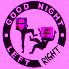 GOOD NIGHT LEFT RIGHT