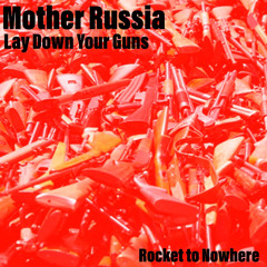 Mother Russia (Lay Down Your Guns) by Rocket To Nowhere