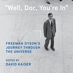 [Access] PDF ✔️ "Well, Doc, You're In": Freeman Dyson’s Journey through the Universe