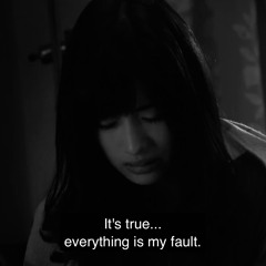 it's true​.​.​. everything is my fault.