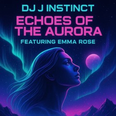 Dj J Instinct - Echoes Of The Aurora Feat. Emma Rose