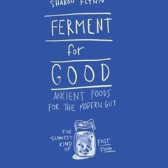 ✔Read⚡️ Ferment for Good: Ancient Food for the Modern Gut: The Slowest Kind of Fast Food
