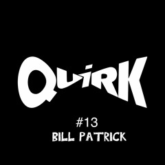 QUIRKS 13 - Bill Patrick
