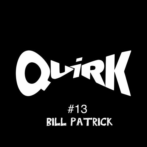 QUIRKS 13 - Bill Patrick