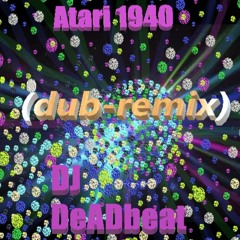 (dub Remix) Atari 1940 By DJ DEADBEAT