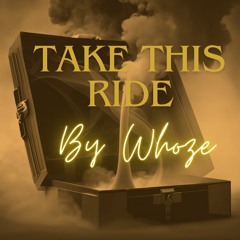 Take This Ride By Whoze