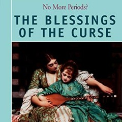 VIEW [PDF EBOOK EPUB KINDLE] The Blessings of the Curse : No More Periods? by  Susan