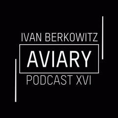 Aviary Podcast XVI - Ivan Berkowitz