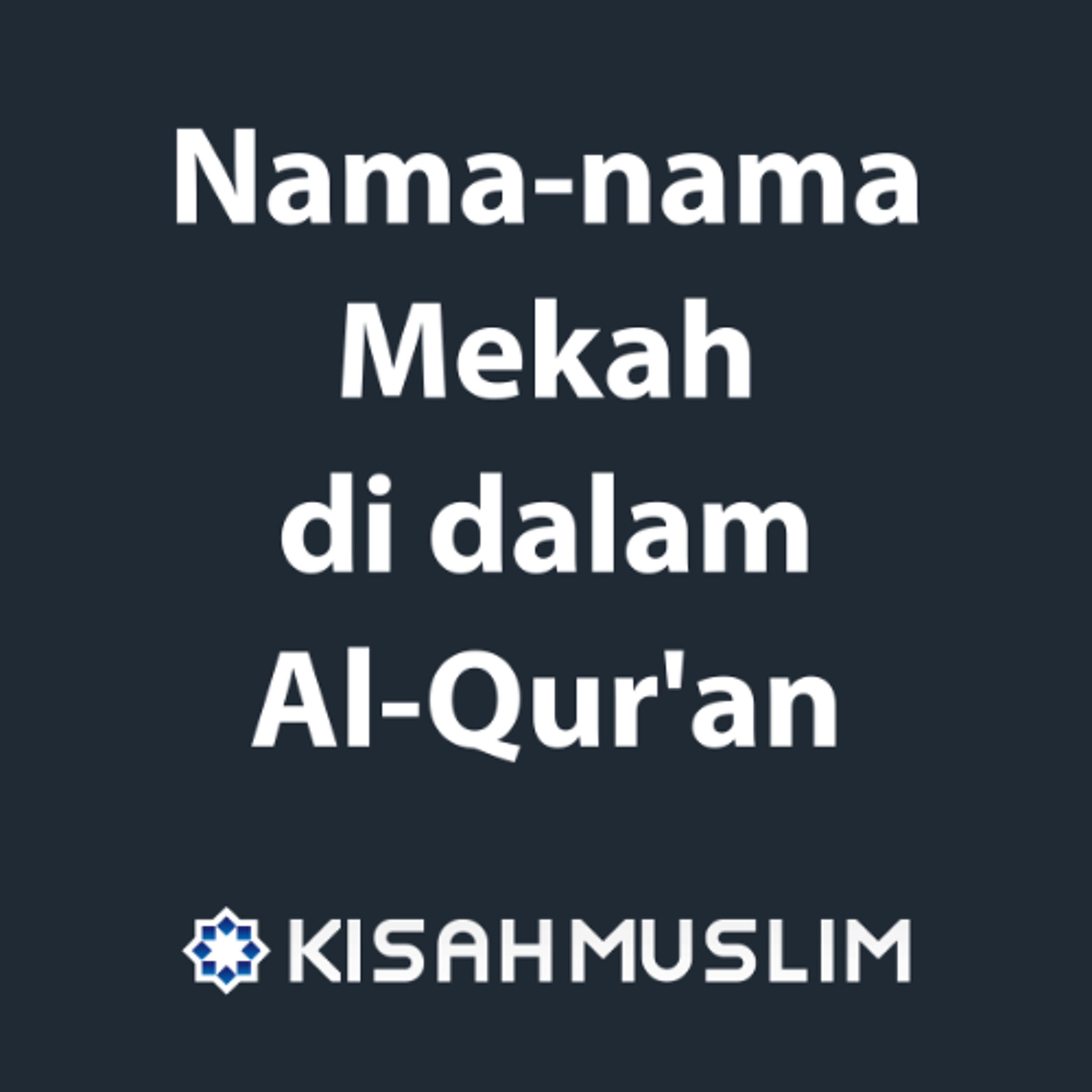 Kisah Muslim: Nama-nama Mekah di Dalam Alquran