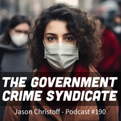 Podcast #190 - Jason Christoff - The Government Crime Syndicate