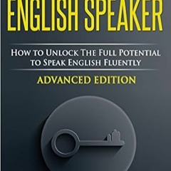 (Download❤️eBook)✔️ English Fluency For Advanced English Speaker: How To Unlock The Full Potential T