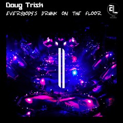 Doug Trisk - Everybody's Drunk On The Floor ( Bootleg ) [ FREE DOWNLOAD ]