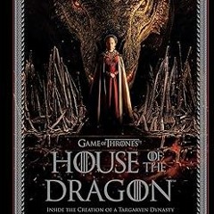 $PDF$/READ⚡ Game of Thrones: House of the Dragon: Inside the Creation of a Targaryen Dynasty