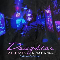 DAUGHTER (ft. Madame 007) - 2LIVE [ethereal.ai edit]