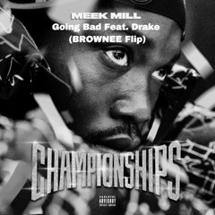 Meek Mill - Going Bad feat. Drake (Brownee Flip)