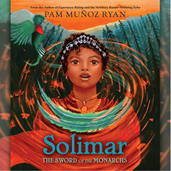 View PDF 📤 Solimar: The Sword of Monarchs by  Pam Muñoz Ryan,Franchesca Agramonte,Di