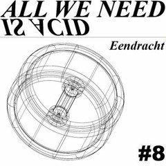 All We Need Is Acid 08 - Eendracht (ÖND) [Feb. 2019]