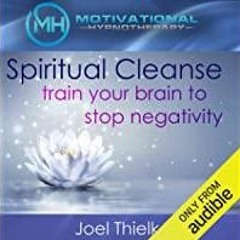 Download~ Spiritual Cleanse: Train Your Brain to Stop Negativity with Self-Hypnosis, Meditation and