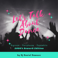 Let`s Talk About Dance 71 - 2000`s Rework Edition - By Dj Daniel Dawson
