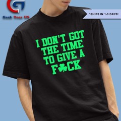 I don’t got the time to give a fck Boston Celtics basketball shirt