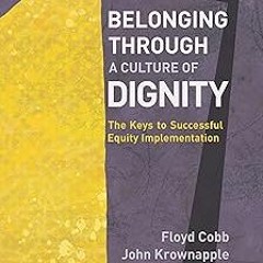 ) Belonging Through a Culture of Dignity: The Keys to Successful Equity Implementation BY: Floy