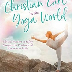 Read EPUB 📰 Christian Girl in the Yoga World: Biblical Wisdom to Safely Navigate the