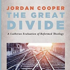 Get PDF The Great Divide: A Lutheran Evaluation of Reformed Theology by  Jordan Cooper