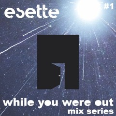 While You Were Out Mix Series Episode 1: Esette