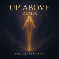 UP ABOVE REMIX PRODUCED BY CASEY V