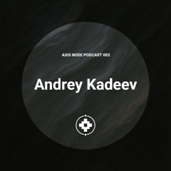 Axis Node Podcast 002 ~ Andrey Kadeev