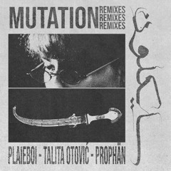 MUTATION (REMIXES BY TALITA OTOVIĆ, PROPHÄN, PLAIEBOI)