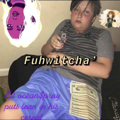 fuhwitcha’