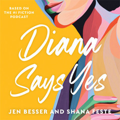 Diana Says Yes, By Jen Besser, With Shana Feste, Read by Beth Hicks, Dawn Harvey, Hillary Huber, Olivia Mackenzie-Smith, Quinn Riley, Simone Rothschild and Gabra Zackman
