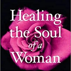 [PDF❤️Download✔️ Healing the Soul of a Woman: How to Overcome Your Emotional Wounds Complete Edition