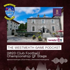 The Westmeath Game Podcast #6 - Football Round 5 reviews and QF Previews
