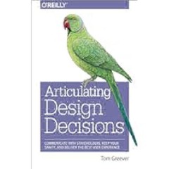 Articulating Design Decisions: Communicate with Stakeholders, Keep Your Sanity, and Deliver the