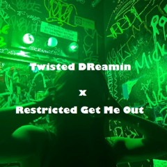 Twisted DReamin x Restricted Gret Me Out