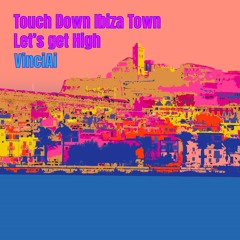 Touch Down, Ibiza Town, Let’s Get High
