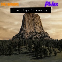 Got Dope In Wyoming ft.(PHLEX)